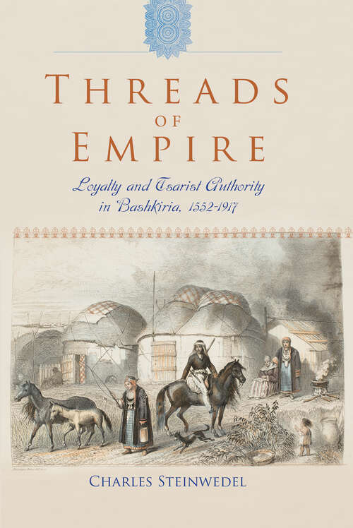 Book cover of Threads of Empire: Loyalty and Tsarist Authority in Bashkiria, 1552–1917