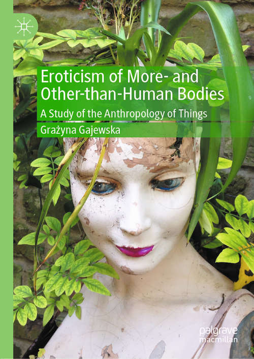 Book cover of Eroticism of More- and Other-than-Human Bodies: A Study of the Anthropology of Things (1st ed. 2020)