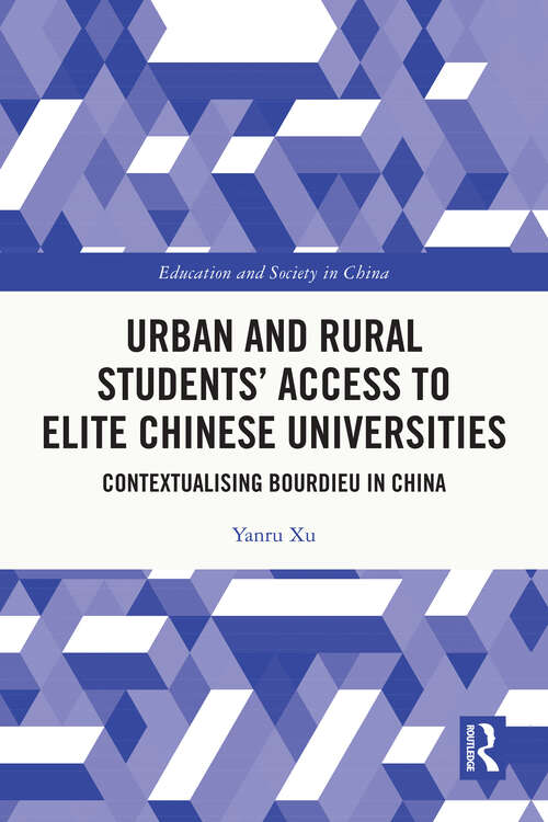 Book cover of Urban and Rural Students’ Access to Elite Chinese Universities: Contextualising Bourdieu in China (Education and Society in China)