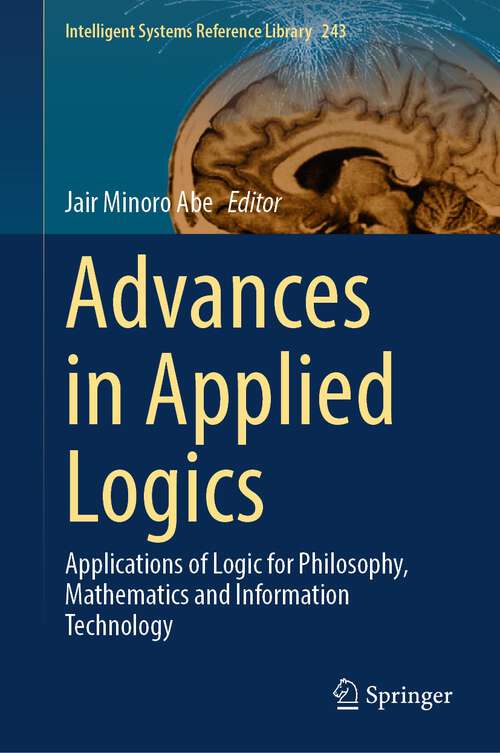 Book cover of Advances in Applied Logics: Applications of Logic for Philosophy, Mathematics and Information Technology (1st ed. 2023) (Intelligent Systems Reference Library #243)