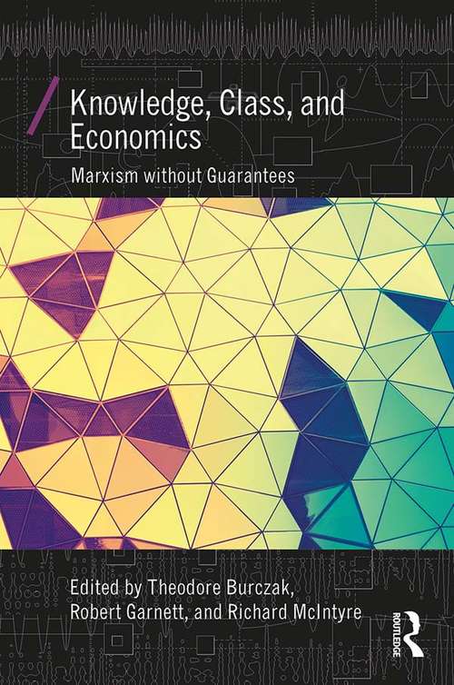 Knowledge, Class, and Economics: Marxism without Guarantees (Economics as Social Theory)