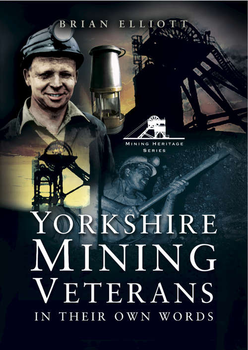 Yorkshire Mining Veterans: In Their Own Words (Mining Heritage Ser. #Vol. 1)
