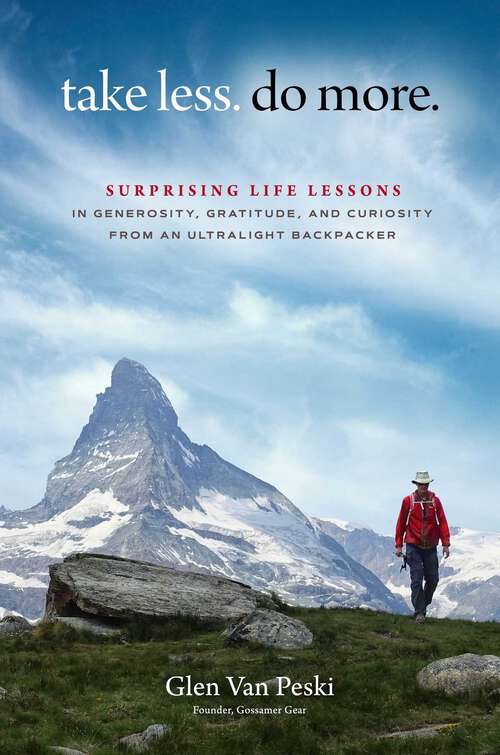 Book cover of Take Less. Do More.: Surprising Life Lessons in Generosity, Gratitude, and Curiosity from an Ultralight Backpacker