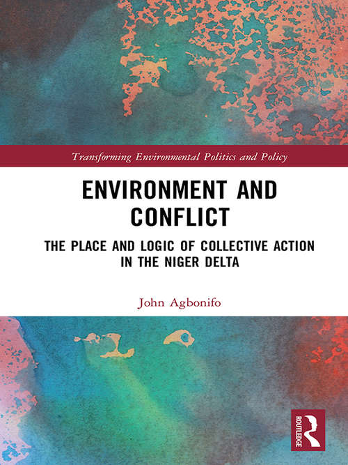 Book cover of Environment and Conflict: The Place and Logic of Collective Action in the Niger Delta (Transforming Environmental Politics and Policy)
