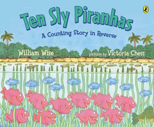 Book cover of Ten Sly Piranhas: A Counting Story In Reverse (a Tale Of Wickedness - And Worse!)