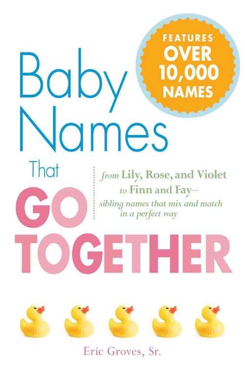 Book cover of Baby Names That Go Together: From Lily, Rose, and Violet to Finn and Fay - Sibling Names that Mix and Match in a Perfect Way