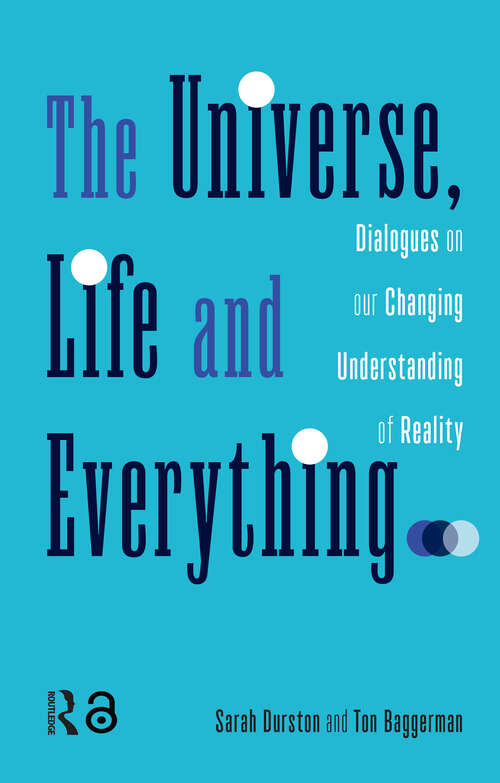 Book cover of The Universe, Life and Everything...: Dialogues on our Changing Understanding of Reality (1)