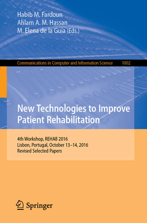 Book cover of New Technologies to Improve Patient Rehabilitation: 4th Workshop, REHAB 2016, Lisbon, Portugal, October 13-14, 2016, Revised Selected Papers (1st ed. 2019) (Communications in Computer and Information Science #1002)