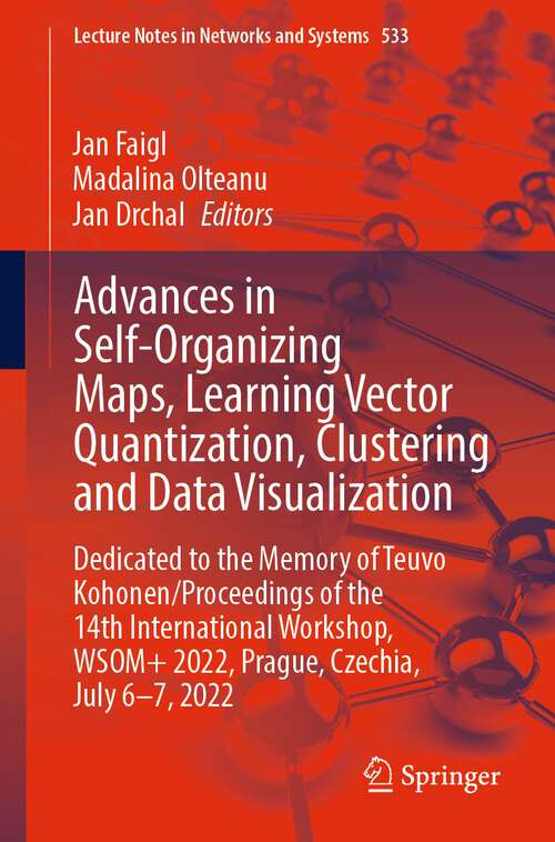 Book cover of Advances in Self-Organizing Maps, Learning Vector Quantization, Clustering and Data Visualization: Dedicated to the Memory of Teuvo Kohonen / Proceedings of the 14th International Workshop, WSOM+ 2022, Prague, Czechia, July 6-7, 2022 (1st ed. 2022) (Lecture Notes in Networks and Systems #533)