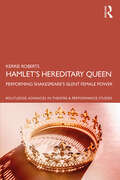 Book cover of Hamlet’s Hereditary Queen: Performing Shakespeare's Silent Female Power (Routledge Advances in Theatre & Performance Studies)