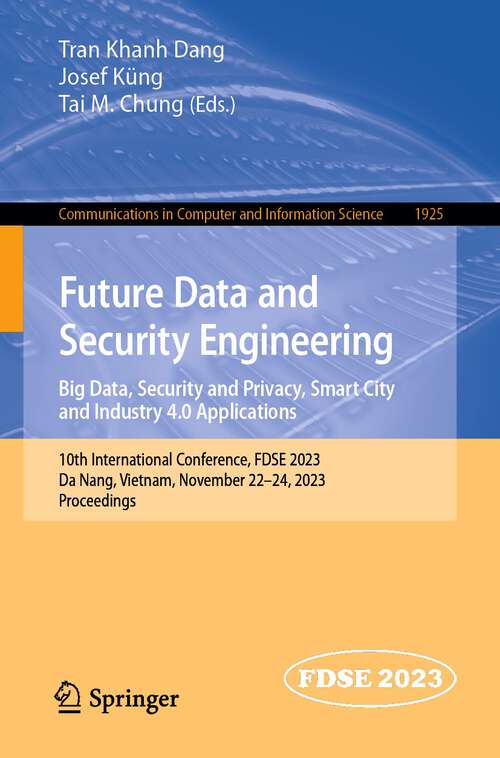 Book cover of Future Data and Security Engineering. Big Data, Security and Privacy, Smart City and Industry 4.0 Applications: 10th International Conference, FDSE 2023, Da Nang, Vietnam, November 22–24, 2023, Proceedings (1st ed. 2023) (Communications in Computer and Information Science #1925)