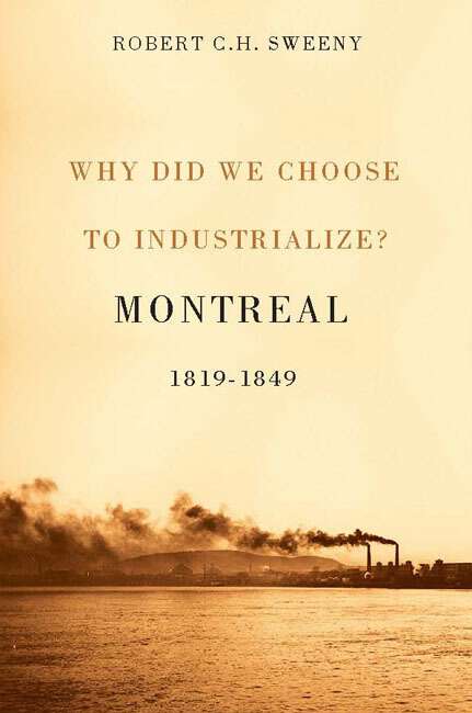 Book cover of Why Did We Choose to Industrialize?: Montreal, 1819-1849 (2) (Études d’histoire du Québec / Studies on the History of Quebec)