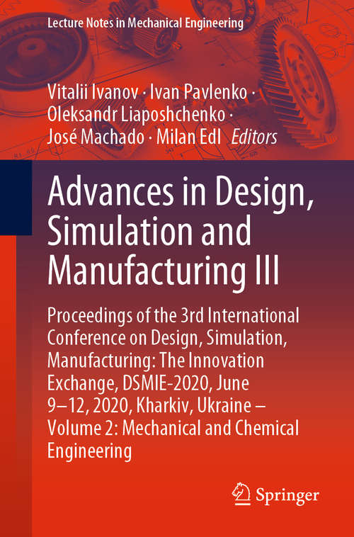 Advances in Design, Simulation and Manufacturing III: Proceedings of the 3rd International Conference on Design, Simulation, Manufacturing: The Innovation Exchange, DSMIE-2020, June 9-12, 2020, Kharkiv, Ukraine – Volume 2: Mechanical and Chemical Engineering (Lecture Notes in Mechanical Engineering)