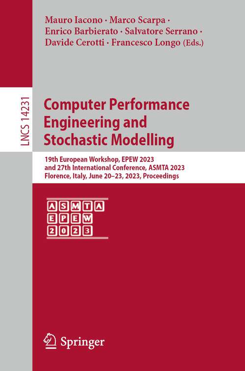 Book cover of Computer Performance Engineering and Stochastic Modelling: 19th European Workshop, EPEW 2023, and 27th International Conference, ASMTA 2023, Florence, Italy, June 20–23, 2023, Proceedings (1st ed. 2023) (Lecture Notes in Computer Science #14231)