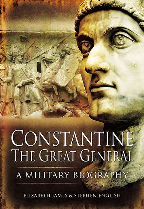 Book cover of Constantine the Great General: A Military Biography