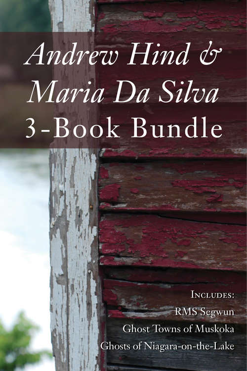 Andrew Hind and Maria Da Silva 3-Book Bundle: RMS Segwun / Ghost Towns of Muskoka / Ghosts of Niagara-on-the-Lake