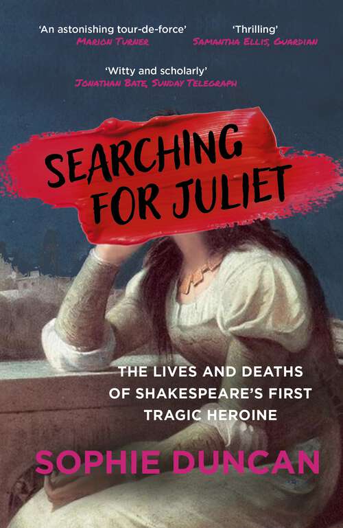 Book cover of Searching for Juliet: The Lives and Deaths of Shakespeare's First Tragic Heroine