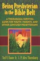 Book cover of Being Presbyterian In The Bible Belt: A Theological Survival Guide For Youth, Parents And Other Confused Presbyterians