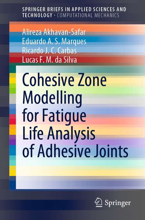 Cohesive Zone Modelling for Fatigue Life Analysis of Adhesive Joints (SpringerBriefs in Applied Sciences and Technology)