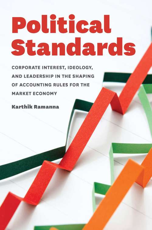 Political Standards: Corporate Interest, Ideology, and Leadership in the Shaping of Accounting Rules for the Market Economy