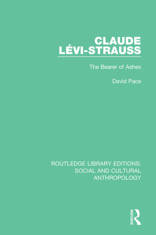 Claude Levi-Strauss: The Bearer of Ashes (Routledge Library Editions: Social and Cultural Anthropology)
