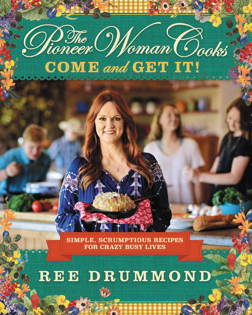 Book cover of The Pioneer Woman Cooks: Come and Get It!: Simple, Scrumptious Recipes for Crazy Busy Lives