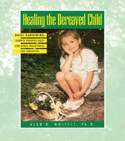 Book cover of Healing The Bereaved Child: Grief Gardening, Growth Through Grief, And Other Touchstones For Caregivers (Healing Your Grieving Heart Ser.)