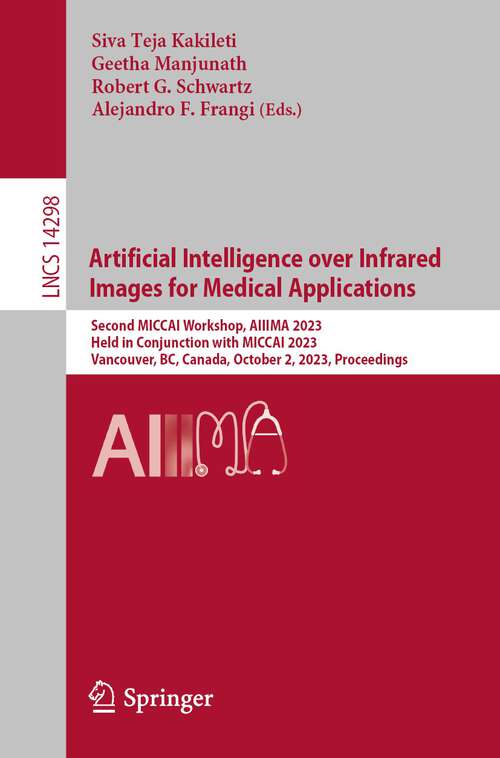 Book cover of Artificial Intelligence Over Infrared Images for Medical Applications: Second International Workshop, AIIIMA 2023, Held in Conjunction with MICCAI 2023, Vancouver, BC, Canada, October 2, 2023, Proceedings (1st ed. 2023) (Lecture Notes in Computer Science #14298)