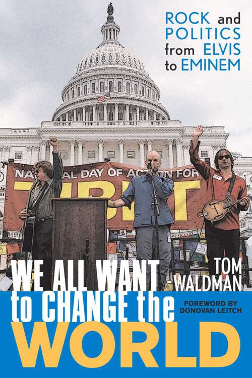 Book cover of We All Want to Change the World: Rock and Politics from Elvis to Eminem