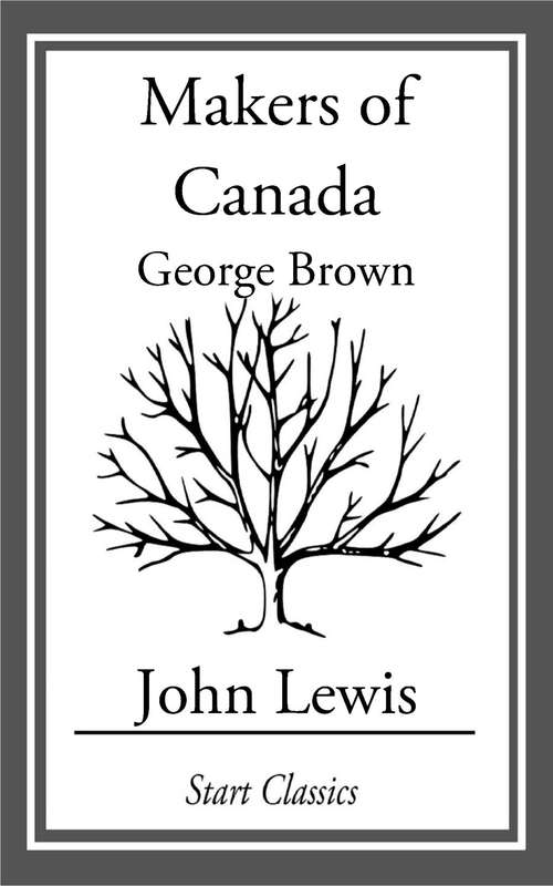The Makers of Canada: George Brown