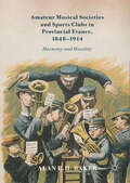 Amateur Musical Societies and Sports Clubs in Provincial France, 1848-1914: Harmony and Hostility