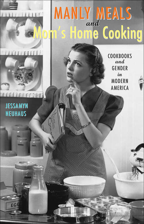 Book cover of Manly Meals and Mom's Home Cooking: Cookbooks and Gender in Modern America