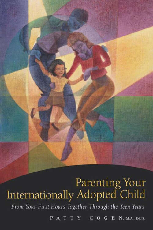 Book cover of Parenting Your Internationally Adopted Child: From Your First Hours Together Through the Teen Years