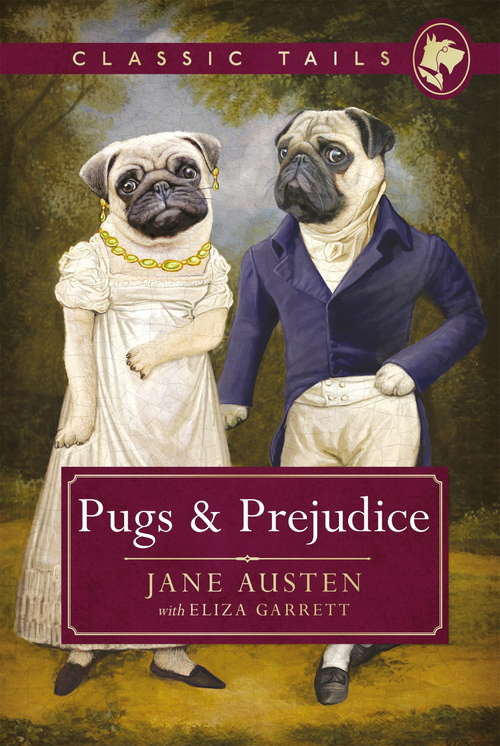 Pugs and Prejudice (Classic Tails 1): Beautifully illustrated classics, as told by the finest breeds!