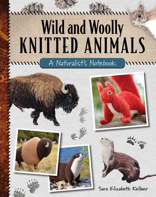 Book cover of Wild and Woolly Knitted Animals: A Naturalist's Notebook