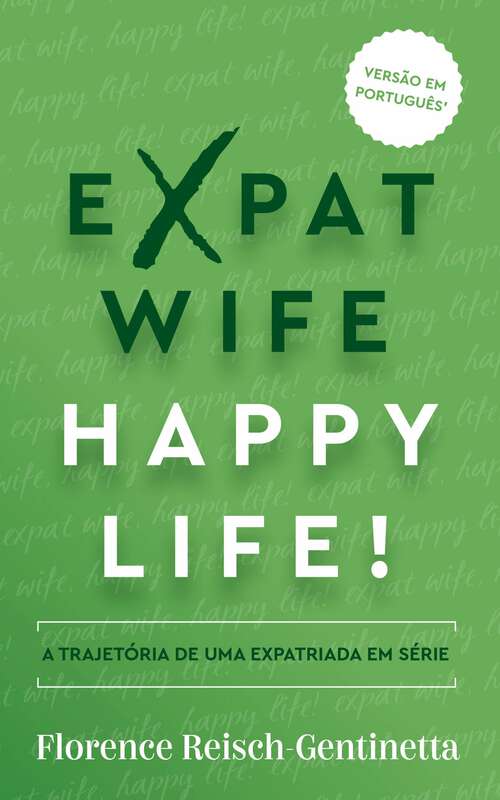 Book cover of Expat Wife, Happy Life!: A trajetória de uma expatriada em série (Expat Book #1)
