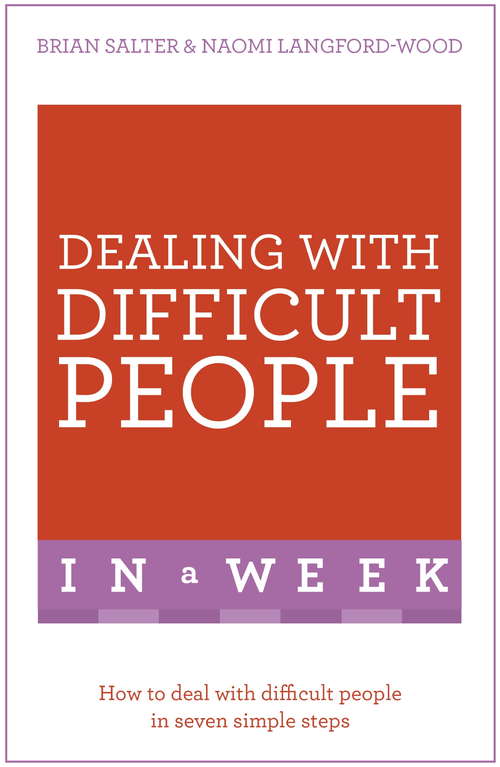 Dealing With Difficult People In A Week: How To Deal With Difficult People In Seven Simple Steps (Teach Yourself In A Week Ser.)
