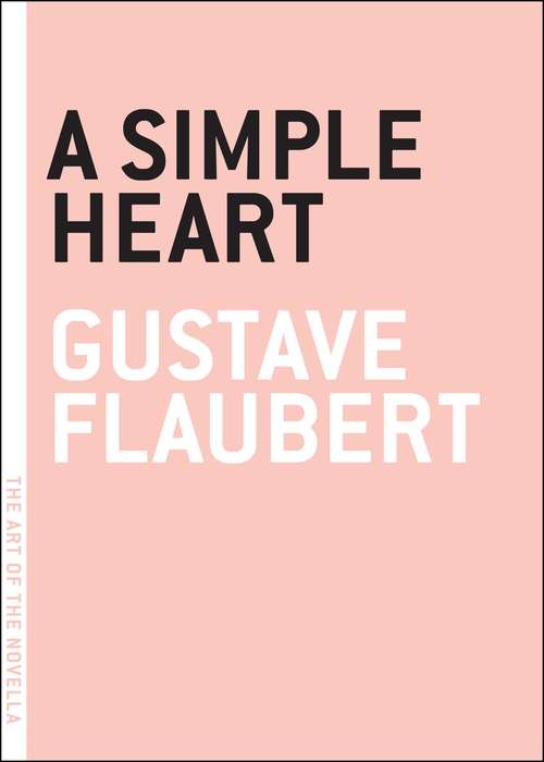 A Simple Heart: A Simple Heart, Saint Julian The Hospitalier And Herodias (complete Edition): Classic Of French Literature (The Art of the Novella)