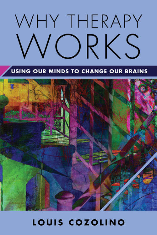 Why Therapy Works: Using Our Minds to Change Our Brains (Norton Series on Interpersonal Neurobiology)