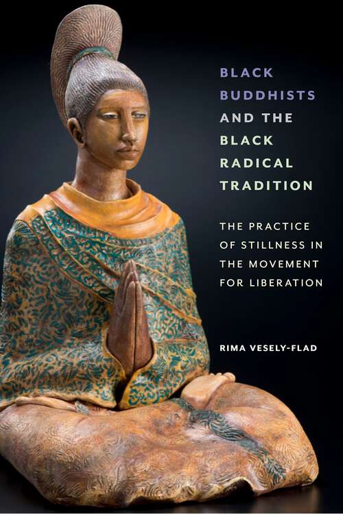 Book cover of Black Buddhists and the Black Radical Tradition: The Practice of Stillness in the Movement for Liberation