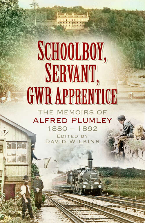 Book cover of Schoolboy, Servant, GWR Apprentice: The Memoirs of Alfred Plumley 1880–1892