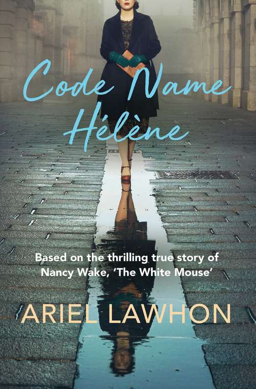 Book cover of Code Name Hélène: Based on the thrilling true story of Nancy Wake, 'The White Mouse'