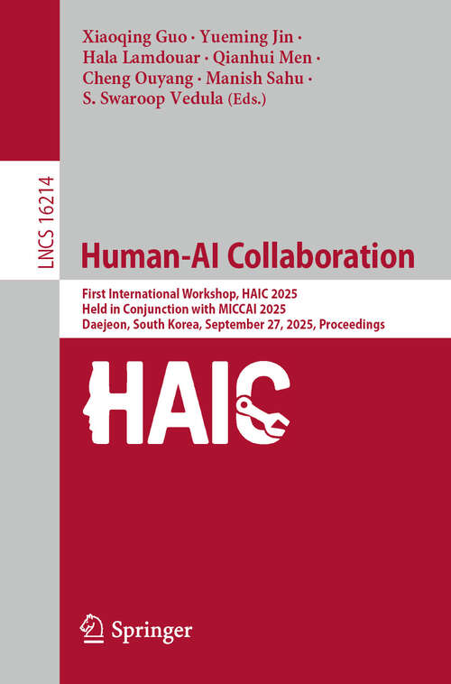 Book cover of Human-AI Collaboration: First International Workshop, HAIC 2025, Held in Conjunction with MICCAI 2025, Daejeon, South Korea, September 27, 2025, Proceedings (Lecture Notes in Computer Science #16214)