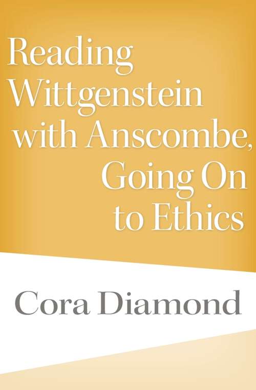 Book cover of Reading Wittgenstein with Anscombe, Going On to Ethics