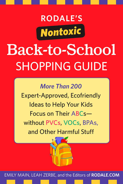 Rodale's Nontoxic Back-to-School Shopping Guide: More Than 200 Expert-Approved, Ecofriendly Ideas to Help Your Kids Focus on Their ABCs--without PVCs, VOCs, BPAs, and Other Harmful Stuff