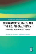 Environmental Health and the U.S. Federal System: Sustainably Managing Health Hazards (Routledge Studies in Environment and Health)