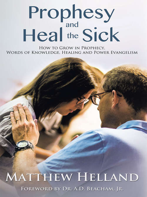 Book cover of Prophesy and Heal the Sick: How to Grow in Prophecy, Words of Knowledge, Healing, and Power Evangelism.