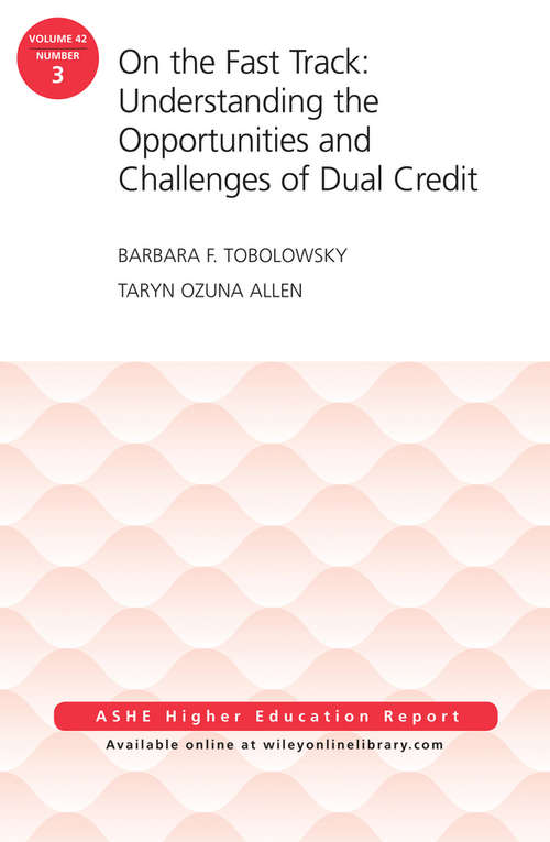 On the Fast Track: Understanding the Opportunities and Challenges of Dual Credit, AEHE 42:3