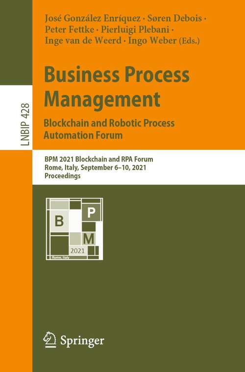 Business Process Management: BPM 2021 Blockchain and RPA Forum, Rome, Italy, September 6–10, 2021, Proceedings (Lecture Notes in Business Information Processing #428)