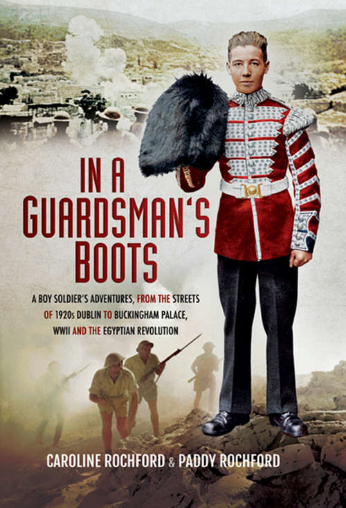 Book cover of In a Guardsmans Boots: A Boy Soldiers Adventures from the Streets of 1920s Dublin to Buckingham Palace, WWII and the Egyptian Revolution